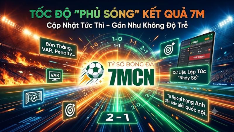 Tốc độ cập nhật kết quả bóng đá trực tuyến 7mcn