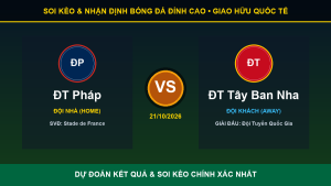 Dự đoán kết quả trận ĐT Pháp và ĐT Tây Ban Nha ngày 21/10/2026