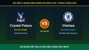 Nhận định phân tích trận Crystal Palace và Chelsea ngày 06/10/2026